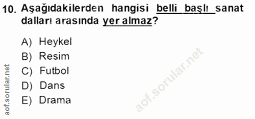 10. soru: Aşağıdakilerden hangisi belli başlı_sanat dalları arasında yer almaz? A) Heykel B) Resim C) Futbol D) Dans E) Drama