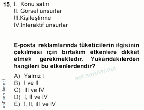 15. soru: I. Konu satırı II. Görsel unsurlar III.Kişileştirme IV.interaktif unsurlar E-posta reklamlarında tüketicilerin ilgisi…