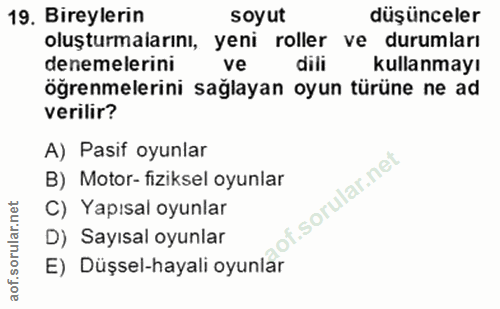 19. soru: Bireylerin soyut düşünceler oluşturmalarını, yeni roller ve durumları denemelerini ve dili kullanmayı öğrenmelerini s…