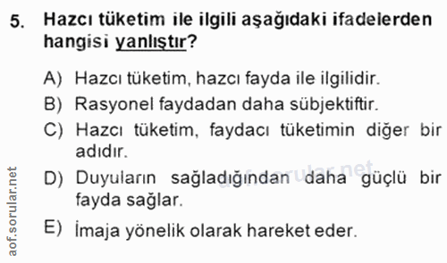 5. soru: Hazcı tüketim ile ilgili aşağıdaki ifadelerden hangisi yanlıştır? A) Hazcı tüketim, hazcı fayda ile ilgilidir. B) Ras…