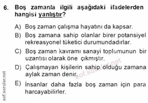 6. soru: Boş zamanla ilgili aşağıdaki ifadelerden hangisi yanlıştır? A) Boş zaman çalışma hayatını da kapsar. B) Boş zamana sa…