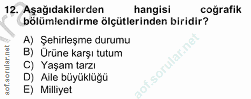 12. soru: Aşağıdakilerden hangisi coğrafik bölümlendirme ölçütlerinden biridir? A) Şehirleşme durumu B) Ürüne karşı tutum C) Ya…