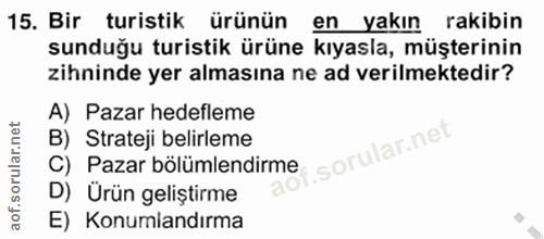 15. soru: Bir turistik ürünün en yakın rakibin sunduğu turistik ürüne kıyasla, müşterinin zihninde yer almasına ne ad verilmekt…
