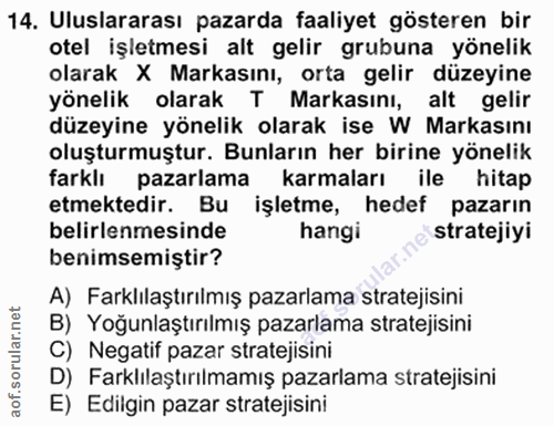 14. soru: Uluslararası pazarda faaliyet gösteren bir otel işletmesi alt gelir grubuna yönelik olarak X Markasını, orta gelir dü…