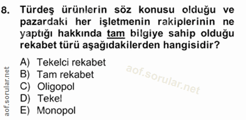 8. soru: Türdeş ürünlerin söz konusu olduğu ve pazardaki her işletmenin rakiplerinin ne yaptığı hakkında tam bilgiye sahip old…