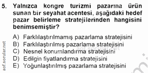 5. soru: Yalnızca kongre turizmi pazarina ürün sunan bir seyahat acentesi, aşağıdaki hedef pazar belirleme stratejilerinden ha…