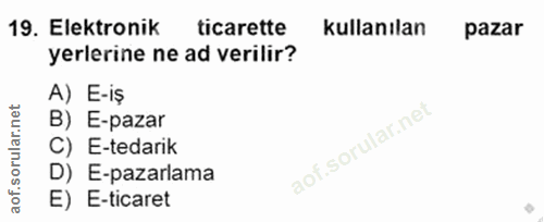 19. soru: Elektronik ticarette kullanılan pazar yerlerine ne ad verilir? A) E-iş B) E-pazar C) E-tedarik D) E-pazarlama E) E-ti…