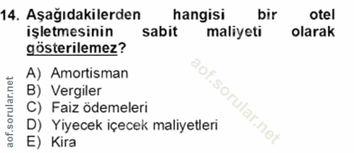 14. soru: Aşağıdakilerden hangisi bir otel işletmesinin sabit maliyeti olarak gösterilemez? A) Amortisman B) Vergiler C) Faiz ö…