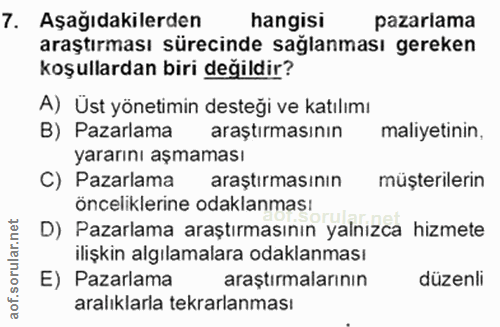 7. soru: Aşağıdakilerden hangisi pazarlama araştırması sürecinde sağlanması gereken koşullardan biri değildir? A) Üst yönetimi…