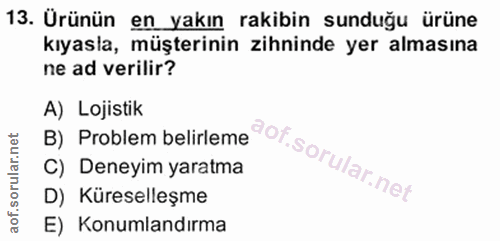 13. soru: Ürünün en yakın rakibin sunduğu ürüne kıyasla, müşterinin zihninde yer almasına ne ad verilir? B) Problem belirleme o…