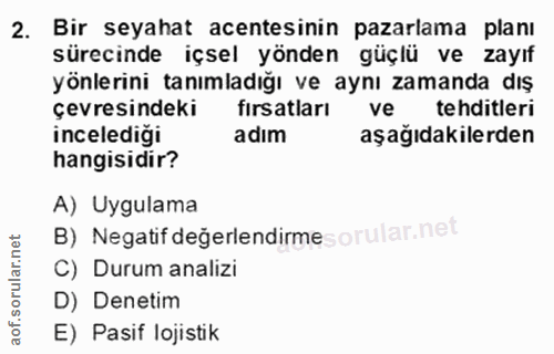 2. soru: Bir seyahat acentesinin pazarlama planı sürecinde içsel yönden güçlü ve zayıf yönlerini tanımladığı ve aynı zamanda d…