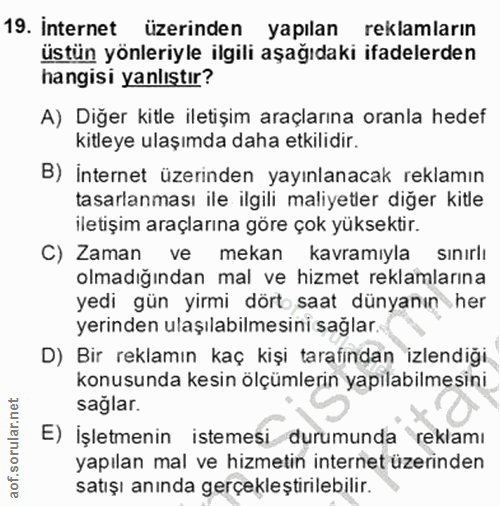 19. soru: Internet üzerinden yapılan reklamların üstün yönleriyle ilgili aşağıdaki ifadelerden hangisi yanlıştır? A) Diğer kitl…
