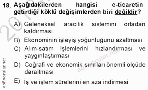 18. soru: Aşağıdakilerden hangisi e-ticaretin getirdiği köklü değişimlerden biri değildir? A) Geleneksel aracılık sistemini ort…