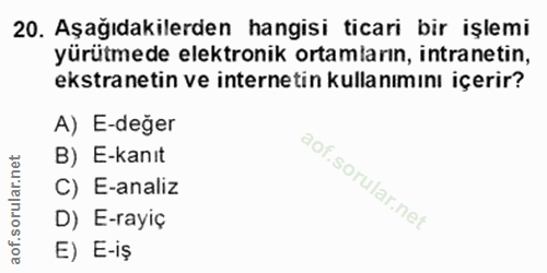 20. soru: Aşağıdakilerden hangisi ticari bir işlemi yürütmede elektronik ortamların, intranetin, ekstranetin ve internetin kull…