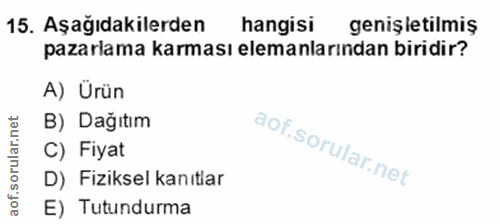 15. soru: Aşağıdakilerden hangisi genişletilmiş pazarlama karması elemanlarından biridir? A) Ürün B) Dağıtım C) Fiyat D) Fiziks…