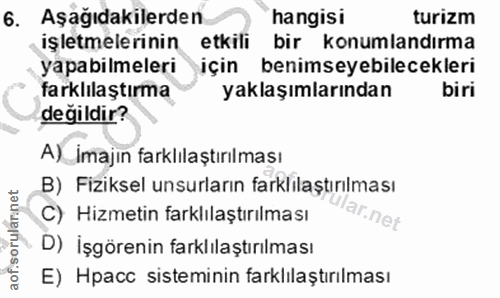 6. soru: Aşağıdakilerden hangisi turizm işletmelerinin etkili bir konumlandırma yapabilmeleri için benimseyebilecekleri farklı…