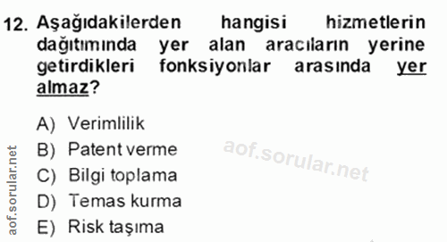 12. soru: Aşağıdakilerden hangisi hizmetlerin dağıtımında yer alan aracıların yerine getirdikleri fonksiyonlar arasinda yer alm…