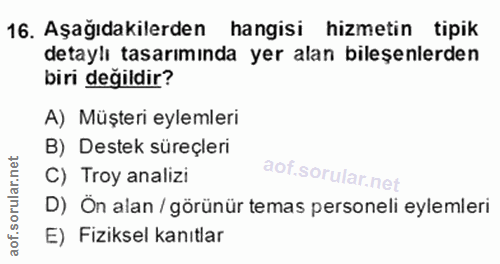 16. soru: Aşağıdakilerden hangisi hizmetin tipik detaylı tasarımında yer alan bileşenlerden biri değildir? A) Müşteri eylemleri…