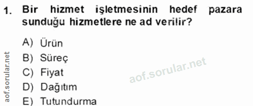 1. soru: Bir hizmet işletmesinin hedef pazara sunduğu hizmetlere ne ad verilir? A) Ürün B) Süreç C) Fiyat D) Dağıtım E) Tutund…