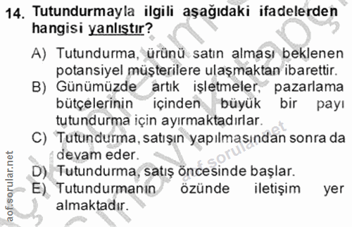 14. soru: Tutundurmayla ilgili aşağıdaki ifadelerden hangisi yanlıştır? A) Tutundurma, ürünü satın almaşı beklenen potansiyel m…