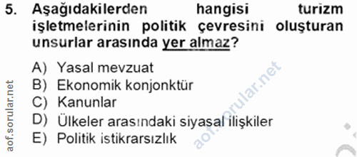 5. soru: Aşağıdakilerden hangisi turizm işletmelerinin politik çevresini oluşturan unsurlar arasında yer almaz? A) Yasal mevzu…