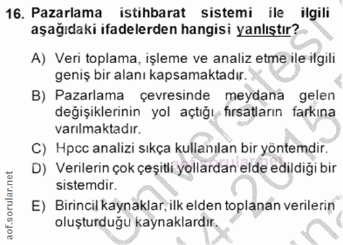 16. soru: Pazarlama istihbarat sistemi ile ilgili aşağıdaki ifadelerden hangisi yanlıştır? A) Veri toplama, işleme ve analiz et…