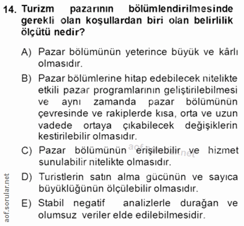 14. soru: Turizm pazarının bölümlendirilmesinde gerekli olan koşullardan biri olan belirlilik ölçütü nedir? A) Pazar bölümünün…