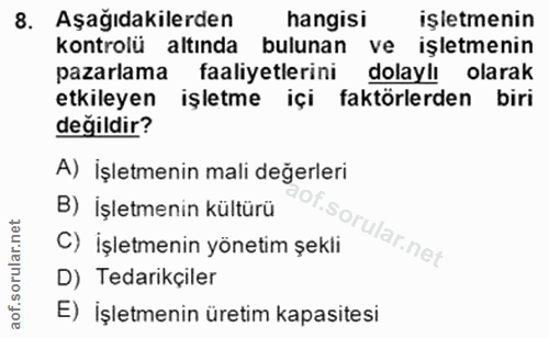 8. soru: Aşağıdakilerden hangisi IŞletmenin kontrolü altında bulunan ve işletmenin pazarlama faaliyetlerini dolaylı olarak etk…