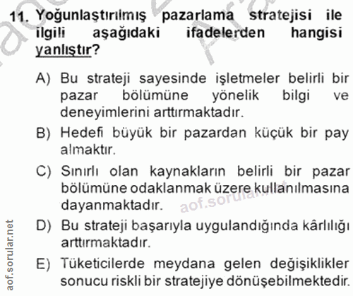 11. soru: Yoğunlaştırılmış pazarlama stratejisi ile ilgili aşağıdaki ifadelerden hangisi yanlıştır? A) Bu strateji sayesinde iş…