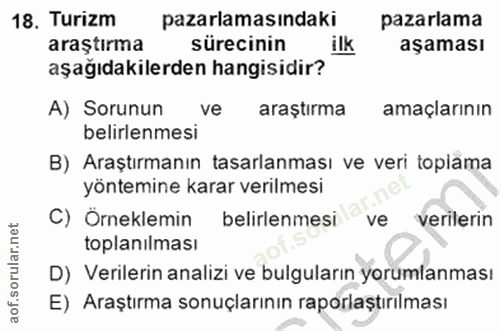 18. soru: Turizm pazarlamasındaki pazarlama araştırma sürecinin ilk aşaması aşağıdakilerden hangisidir? A) Sorunun ve araştırma…