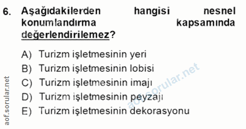6. soru: Aşağıdakilerden hangisi nesnel konumlandırma kapsamında değerlendirilemez? A) Turizm işletmesinin yeri B) Turizm işle…