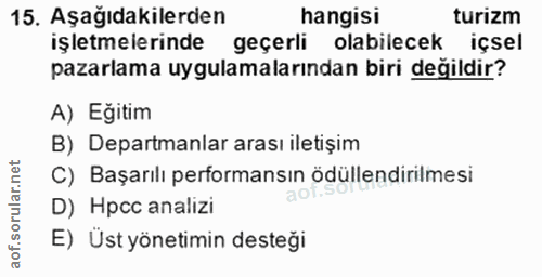 15. soru: Aşağıdakilerden hangisi turizm işletmelerinde geçerli olabilecek içsel pazarlama uygulamalarından biri değildir? A) E…