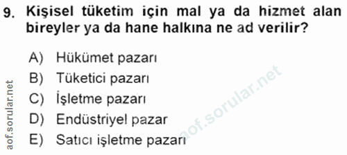 9. soru: Kişisel tüketim için mal ya da hizmet alan bireyler ya da hane halkına ne ad verilir? A) Hükümet pazarı B) Tüketici p…