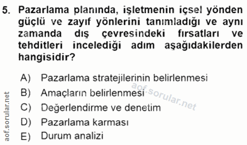 5. soru: Pazarlama planında, işletmenin içsel yönden güçlü ve zayıf yönlerini tanımladığı ve aynı zamanda dış çevresindeki fır…