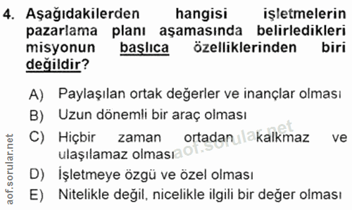 4. soru: Aşağıdakilerden hangisi işletmelerin pazarlama planı aşamasında belirledikleri misyonun baslica özelliklerinden biri…