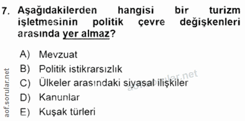 7. soru: Aşağıdakilerden hangisi bir turizm işletmesinin politik çevre değişkenleri arasinda yer almaz? A) Mevzuat B) Politik…