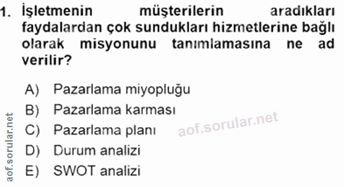 1. soru: İşletmenin müşterilerin aradıkları faydalardan çok sundukları hizmetlerine bağlı olarak misyonunu tanımlamasına ne ad…