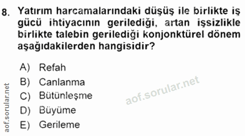 8. soru: Yatırım harcamalarındaki düşüş ile birlikte iş gücü ihtiyacının gerilediği, artan işsizlikle birlikte talebin geriled…
