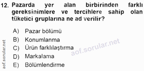 12. soru: Pazarda yer alan birbirinden farklı gereksinimlere ve tercihlere sahip olan tüketici gruplarina ne ad verilir? A) Paz…