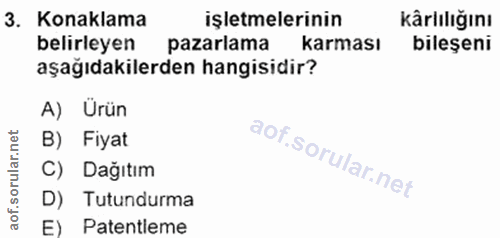 3. soru: Konaklama işletmelerinin kârlılığını belirleyen pazarlama karması bileşeni aşağıdakilerden hangisidir? A) Ürün B) Fiy…