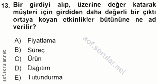 13. soru: Bir girdiyi alıp, üzerine değer katarak müşteri için girdiden daha değerli bir çıktı ortaya koyan etkinlikler bütünün…