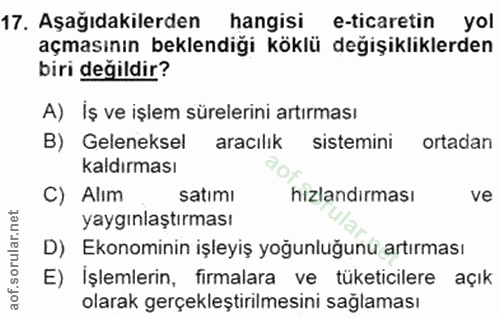17. soru: Aşağıdakilerden hangisi e-ticaretin yol açmasının beklendiğı köklü değişikliklerden biri değildir? A) İş ve işlem sür…
