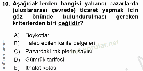 10. soru: Aşağıdakilerden hangisi yabancı pazarlarda (uluslararası çevrede) ticaret yapmak için göz önünde bulundurulması gerek…