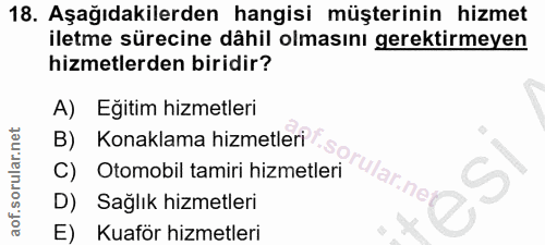 18. soru: Aşağıdakilerden hangisi müşterinin hizmet iletme sürecine dâhil olmasını gerektirmeyen hizmetlerden biridir? A) Eğiti…