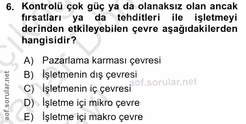 6. soru: Kontrolü çok güç ya da olanaksız olan ancak firsatları ya da tehditleri ile işletmeyi derinden etkileyebilen çevre aş…