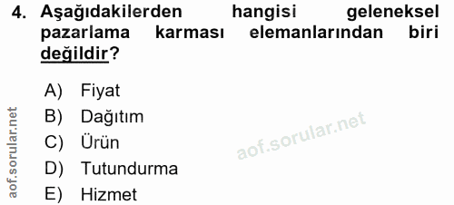 4. soru: Aşağıdakilerden hangisi geleneksel pazarlama karması elemanlarından biri değildir? A) Fiyat B) Dağıtım aof.sorular.n…