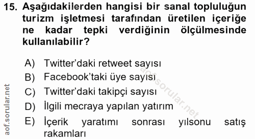 15. soru: Aşağıdakilerden hangisi bir sanal topluluğun turizm işletmesi tarafından üretilen içeriğe ne kadar tepki verdiğinin ö…