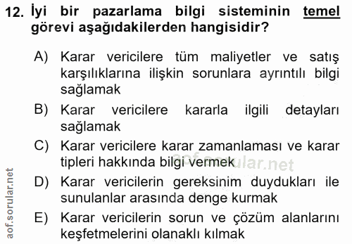 12. soru: İyi bir pazarlama bilgi sisteminin temel görevi aşağıdakilerden hangisidir? A) Karar vericilere tüm maliyetler ve sat…