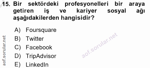 15. soru: Bir sektördeki profesyonelleri bir araya getiren iş ve kariyer sosyal ağı aşağıdakilerden hangisidir? A) Foursquare B…