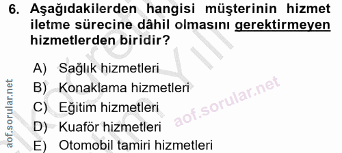 6. soru: Aşağıdakilerden hangisi müşterinin hizmet iletme sürecine dâhil olmasını gerektırmeyen hizmetlerden biridir? A) Sağlı…